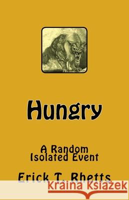 Hungry: A Random Isolated Event Erick T. Rhetts 9781530908493 Createspace Independent Publishing Platform