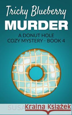 Tricky Blueberry Murder: A Donut Hole Cozy Mystery - Book 4 Susan Gillard 9781530910144