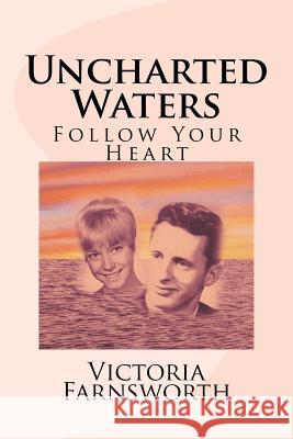 Uncharted Waters: Follow Your Heart Victoria Farnsworth 9781530910977