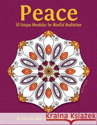 Peace: 50 Unique Mandalas for Mindful Meditation (an Intricate Adult Coloring Book, Volume 3) Talia Knight 9781530913237