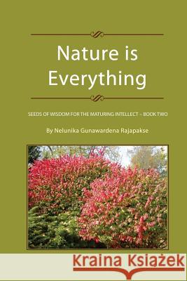 Nature is Everything - Book 2: Seeds of Wisdom for The Maturing Intellect - Book 2 Gunawardena Rajapakse, Nelunika 9781530913343 Createspace Independent Publishing Platform