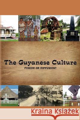 The Guyanese Culture Fusion or Diffusion? Rudy Insanally 9781530913374 Createspace Independent Publishing Platform