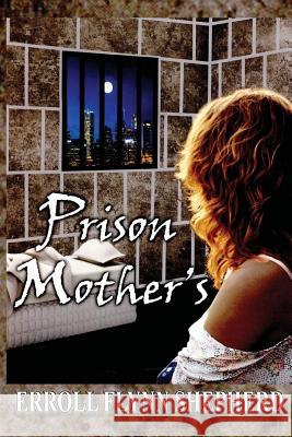 Prison Mothers Erroll Shepherd 9781530913664 Createspace Independent Publishing Platform