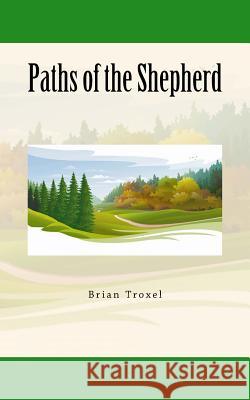 Paths of the Shepherd Brian Troxel 9781530913756