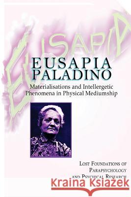 Eusapia Paladino: Materialisations and Intellergetic Phenomena in Physical Mediumship Scott Dickerson Caesar D Joseph Venzano 9781530915859 Createspace Independent Publishing Platform