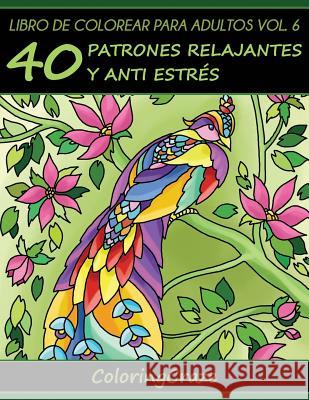 Libro de Colorear para Adultos Volumen 6: 40 Patrones Relajantes y Anti Estrés Coloringcraze 9781530916078 Createspace Independent Publishing Platform