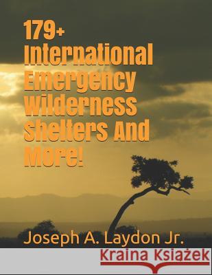 179+ International Emergency Wilderness Shelters And More! Laydon Jr, Joseph a. 9781530917235 Createspace Independent Publishing Platform