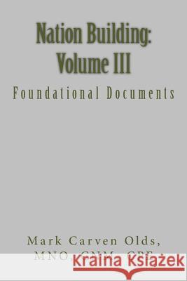 Nation Building: Volume III: Foundational Documents MR Mark Carven Olds 9781530917921 Createspace Independent Publishing Platform