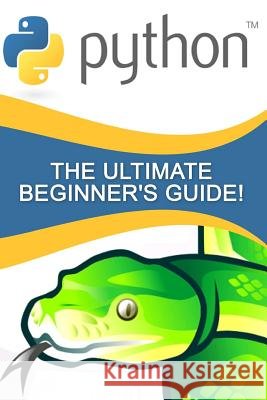 Python: The Ultimate Beginner's Guide! Andrew Johansen 9781530918157 Createspace Independent Publishing Platform