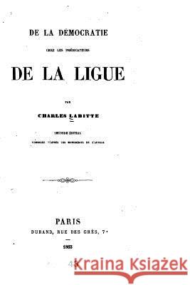 De la démocratie chez les prédicateurs de la Ligue Labitte, Charles 9781530918805 Createspace Independent Publishing Platform