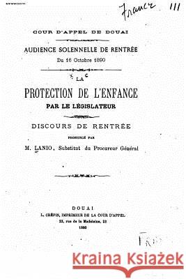La Protection de l'Enfance Par Le Législateur, Discours de Rentrée Lanio, Etienne Marie Albert 9781530920075
