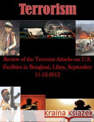 Review of the Terrorist Attacks on U.S. Facilities in Benghazi, Libya, September 11-12, 2012 U. S. Senate Select Committee on Intelli Penny Hill Press 9781530923403 Createspace Independent Publishing Platform