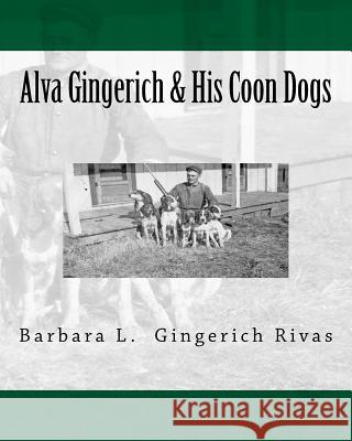 Alva Gingerich & His Coon Dogs Barbara L. Gingerich Rivas 9781530923489 Createspace Independent Publishing Platform