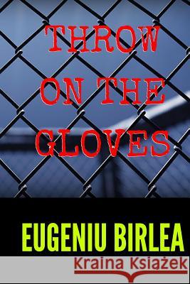 Throw On The Gloves Birlea, Eugeniu 9781530923762