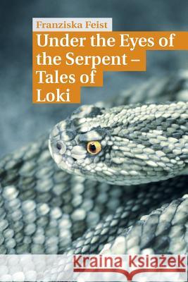 Under the Eyes of the Serpent: Tales of Loki Franziska Feist 9781530923854