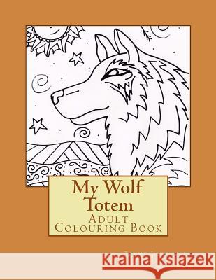 My Wolf Totem: Adult Colouring Book Tammy Lawrence-Cymbalisty 9781530924462