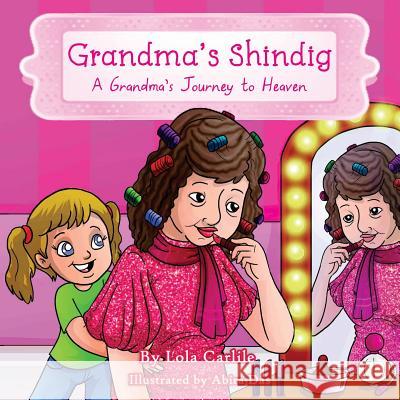 Grandma's Shindig: A Grandma's Journey to Heaven Lola Carlil Abira Das 9781530926701 Createspace Independent Publishing Platform