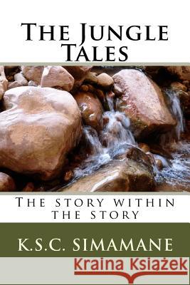 The Jungle Tales: The story within the story Simamane, K. S. C. 9781530927333 Createspace Independent Publishing Platform