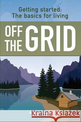 Getting Started: The Basics For Living Off The Grid Mallory, S. 9781530927623 Createspace Independent Publishing Platform