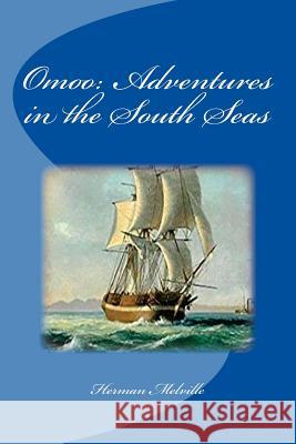 Omoo: Adventures in the South Seas Herman Melville Edinson Saguez 9781530930623 Createspace Independent Publishing Platform