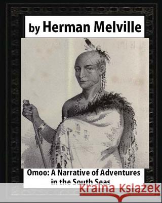Omoo: A Narrative of Adventures in the South Seas (1847), by Herman Melville Herman Melville 9781530930661