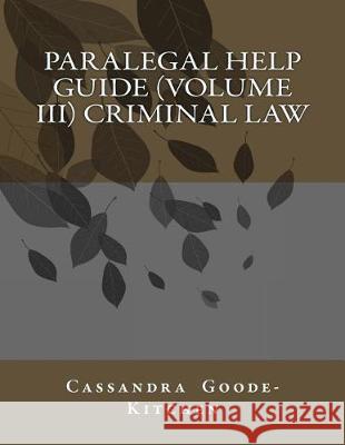 Paralegal Help Guide (volume III) Criminal Law Goode-Kitchen, Cassandra 9781530931156 Createspace Independent Publishing Platform