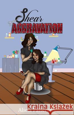 Shear Aggravation Alicia Patterson 9781530931903 Createspace Independent Publishing Platform