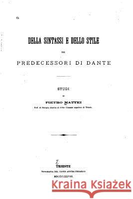 Della Sintassi E Dello Stile Dei Predecessori Di Danti Pietro Mattei 9781530932375