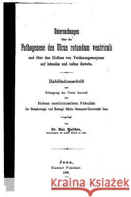 Untersuchungen über die Pathogenese des Ulcus rotundum ventriculi Matthes, Max 9781530932559