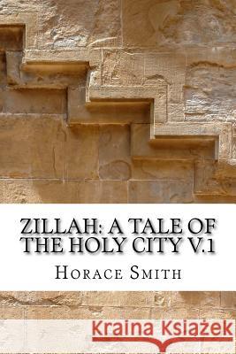 Zillah: A Tale of the Holy City V.1: A Tale of the Holy City Horace Smith 9781530933099 Createspace Independent Publishing Platform