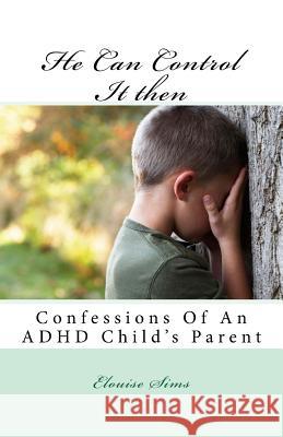He Can Control It then: Confessions Of An ADHD Childs Parent Sims, Elouise 9781530933297 Createspace Independent Publishing Platform