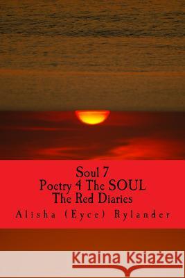 Soul 7: Poetry 4 The SOUL (The Red Diaries) Rylander, Alisha (Eyce) 9781530933778 Createspace Independent Publishing Platform