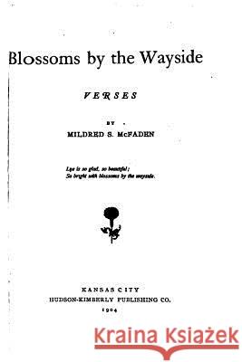 Blossoms by the Wayside, Verses Mildred S. McFaden 9781530934041