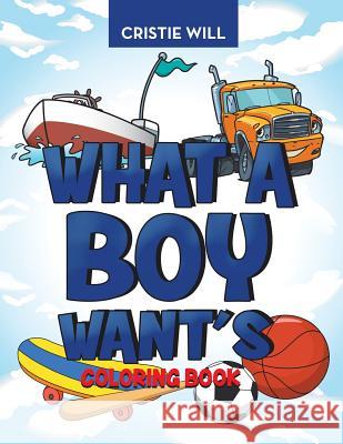 What a Boy Wants: Coloring Book Cristie Will 9781530934232 Createspace Independent Publishing Platform