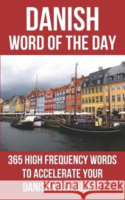 Danish Word of the Day: 365 High Frequency Words to Accelerate Your Danish Vocabulary Word of the Day 9781530934522 Createspace Independent Publishing Platform