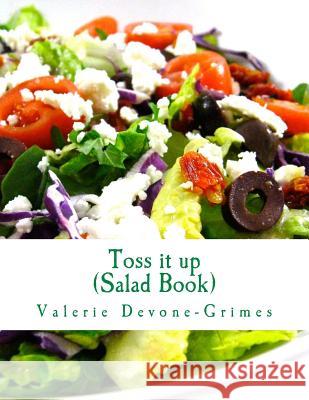 Toss It Up (Salad Book) Valerie Devone 9781530934621 Createspace Independent Publishing Platform