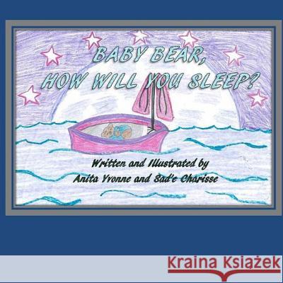 Baby Bear How Will You Sleep? Anita Yvonne Sad'e Charisse 9781530934751 Createspace Independent Publishing Platform