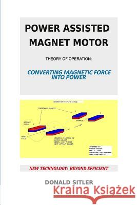 Power Assisted Magnet Motor: Theory Of Operation: Converting Magnetic Force Into Power Sitler, Donald 9781530935086 Createspace Independent Publishing Platform