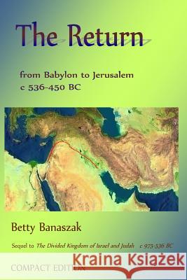 The Return from Babylon to Jerusalem c 536 BC-450 BC: Compact Edition Banaszak, Betty 9781530935772