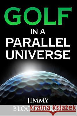 Golf In A Parallel Universe Bloodworth, Jimmy 9781530938001 Createspace Independent Publishing Platform