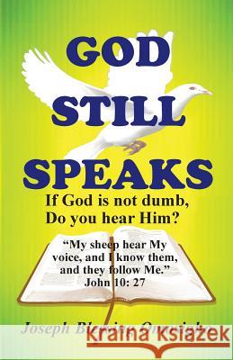 God Still Speaks: If God is not dumb, Do you hear Him? Omosigho, Joseph Blessing 9781530938223 Createspace Independent Publishing Platform