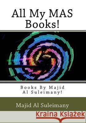All My MAS Books!: Books By Majid Al Suleimany! Al Suleimany Mba, Majid 9781530938377 Createspace Independent Publishing Platform
