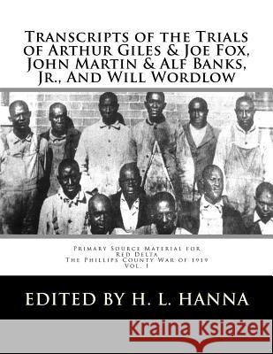 Transcripts of the Trials of Arthur Giles & Joe Fox, John Martin & Alf Banks, Jr., And Will Wordlow: Phillips County Courthouse Helena, Arkansas, Octo Hanna, H. L. 9781530939114 Createspace Independent Publishing Platform