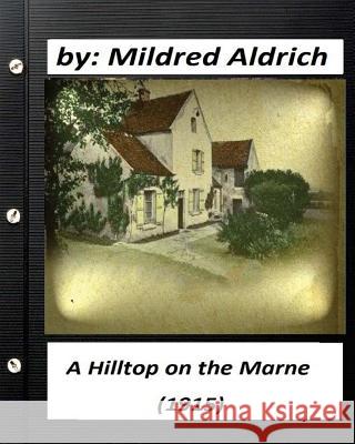 A Hilltop on the Marne (1915) by Mildred Aldrich Mildred Aldrich 9781530939169 Createspace Independent Publishing Platform