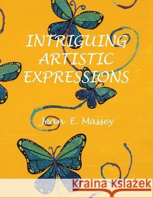 Intriguing Artistic Expressions Jean E. Massey 9781530939688 Createspace Independent Publishing Platform