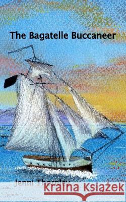 The Bagatelle Buccaneer Jenni Thornley 9781530939961 Createspace Independent Publishing Platform