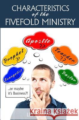 Characteristics of the Fivefold Ministry: Identifying Your Fivefold Ministry Calling Les D. Crause 9781530940080 Createspace Independent Publishing Platform