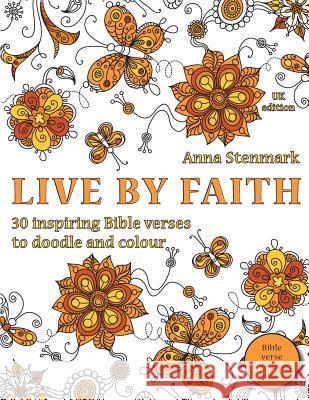 Live by faith: 30 inspiring Bible verses to doodle and colour: UK edition Stenmark, Anna 9781530940738 Createspace Independent Publishing Platform