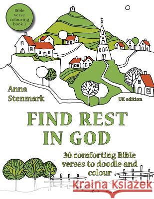 Find rest in God: 30 comforting Bible verses to doodle and colour: UK edition Stenmark, Anna 9781530940998 Createspace Independent Publishing Platform
