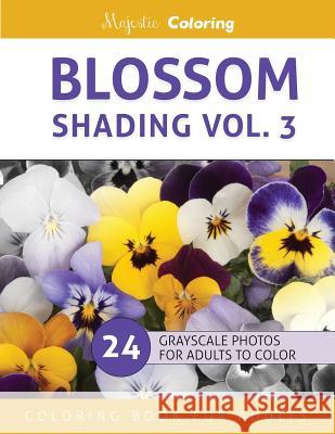 Blossom Shading Vol. 3: Stress Relieving Grayscale Photo Coloring for Adults Majestic Coloring 9781530941551 Createspace Independent Publishing Platform